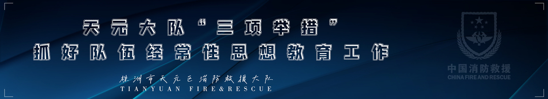 天元区消防救援大队“三项举措”抓好队伍经常性思想教育工作