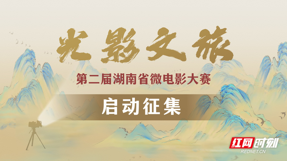 @所有人，“光影文旅”第二届湖南省微电影大赛火热启幕！