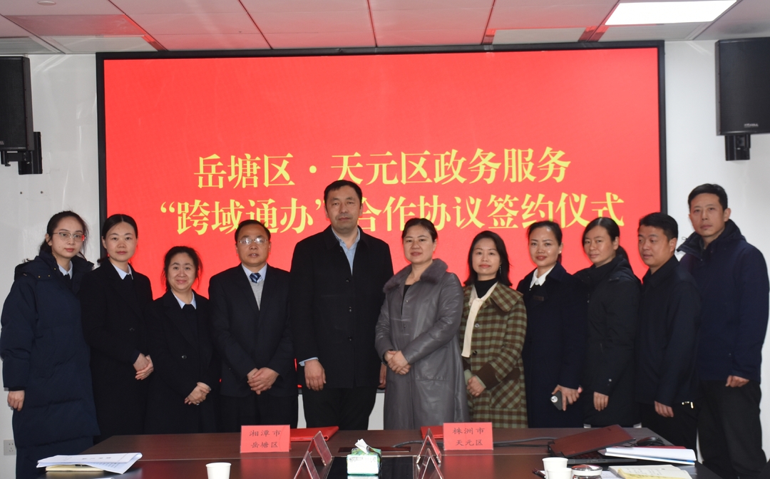 天元区与湘潭市岳塘区签订政务服务合作协议，实现44项“跨域通办”